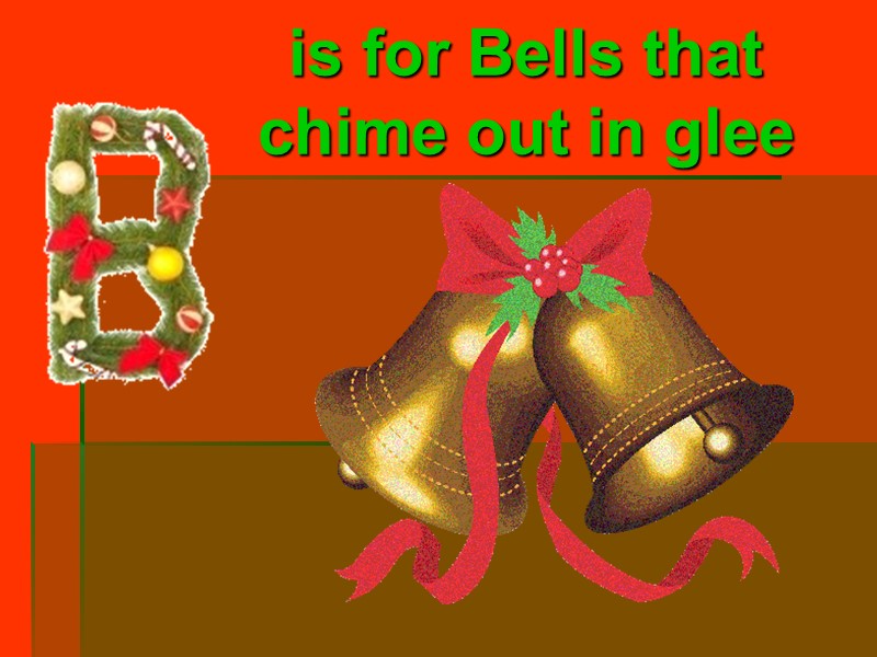 is for Bells that  chime out in glee